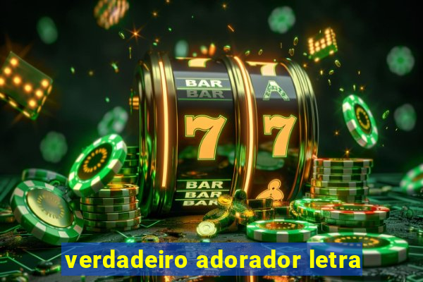 verdadeiro adorador letra